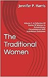 The Traditional Women : Volume 1: A Collection Of Stories Of Women In Extraordinary Circumstances With Scandalous Outcomes The Traditional Women : Volume 1: A Collection Of Stories Of Women In Extraordinary Circumstances With Scandalous Outcomes