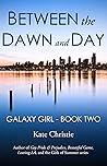 Between the Dawn and Day: Galaxy Girl Book Two