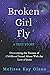 Broken Girl Fly by Melissa Kay Olson