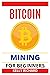 BITCOIN MINING FOR BEGINNERS by KELLY RICHARD