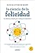 La ciencia de la felicidad: Un método probado para conseguir el bienestar (Spanish Edition)