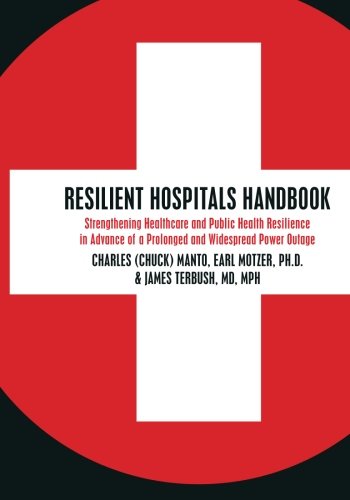 Resilient Hospitals Handbook: Strengthening Healthcare and Public Health Resilience in Advance of a Prolonged and Widespread Power Outage (Paperback)