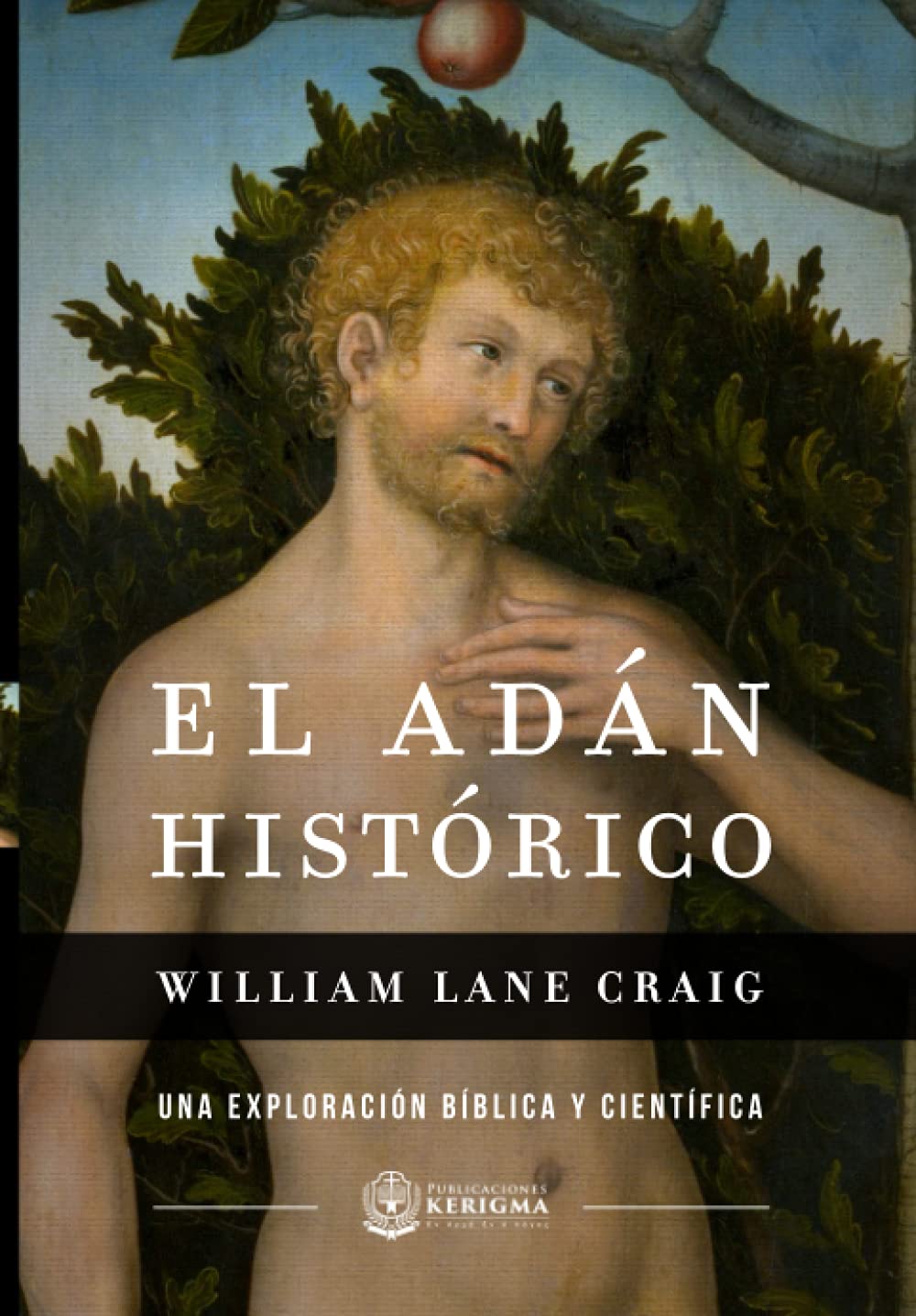 El Adán Histórico: Una exploración bíblica y científica (Coleccion Apologetica Kerigma) (Spanish Edition)