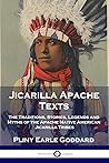 Jicarilla Apache Texts: The Traditions, Stories, Legends and Myths of the Apache Native American Jicarilla Tribes