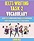 Ielts Writing Task 2 Vocabulary: Master Essential Academic Words, Phrases Explained With Examples To Get A Target Band Score Of 8.0+ In Ielts Writing.