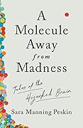 A Molecule Away from Madness: Tales of the Hijacked Brain