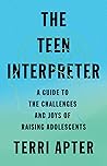 The Teen Interpreter: A Guide to the Challenges and Joys of Raising Adolescents