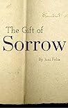 The Gift of Sorrow: A Guidebook toward Renewed Hope and Healing from Trauma The Gift of Sorrow: A Guidebook toward Renewed Hope and Healing from Trauma
