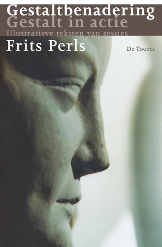 Gestaltbenadering: Gestalt in actie : illustratieve teksten van sessies : Perls' laatste en helderste werk (Dutch Edition)