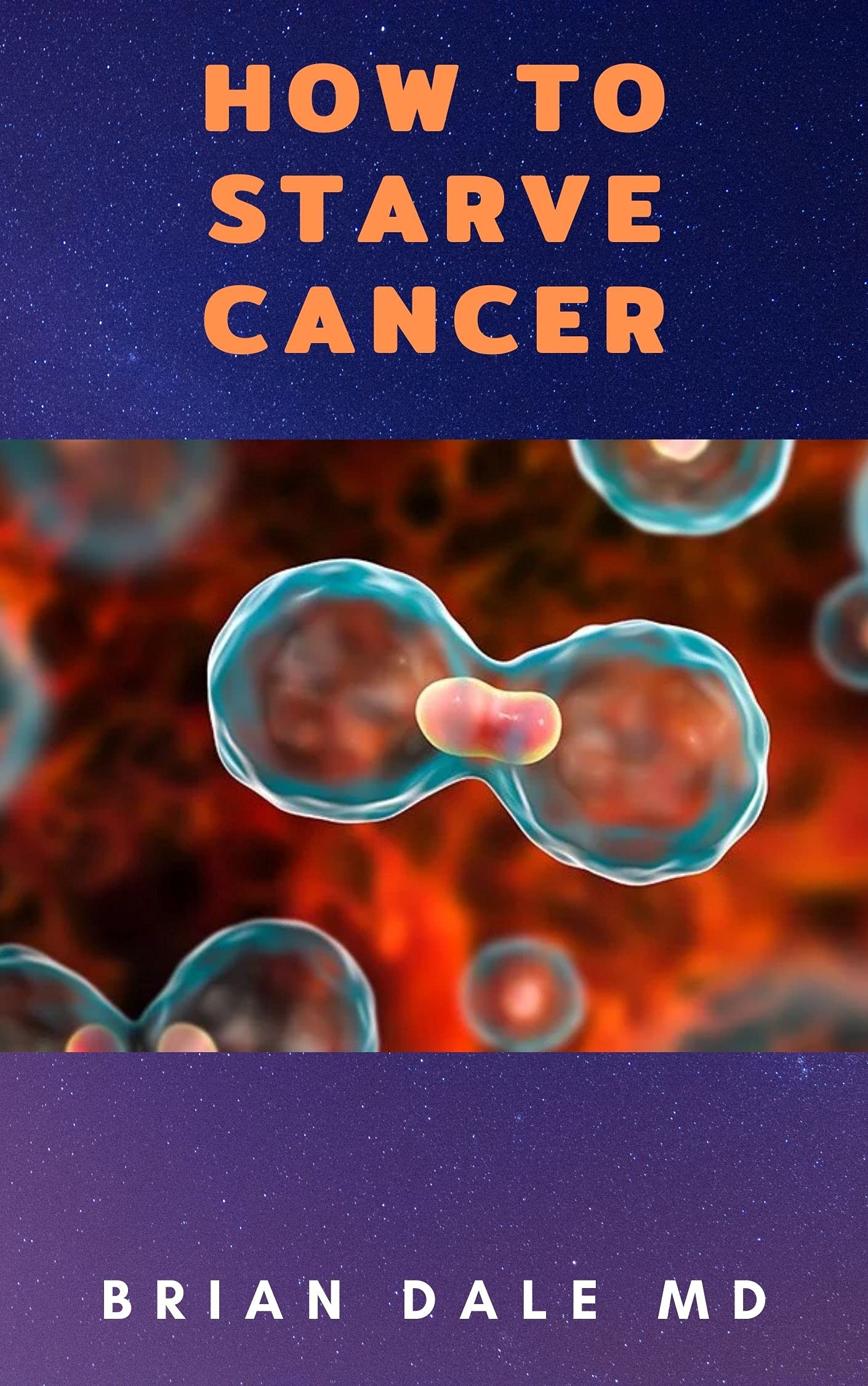 HOW TO STARVE CANCER: The Ultimate Guide To Prevent You From Cancer Without Starving Yourself (Kindle Edition)