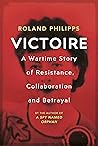 Victoire: A Wartime Story of Resistance, Collaboration and Betrayal