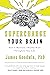 Supercharge Your Brain: How to Maintain a Healthy Brain Throughout Your Life