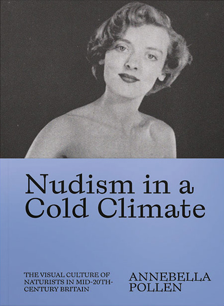 Nudism in a cold climate: The visual culture of naturists in mid-20th century Britain (Paperback)