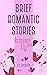 BRIEF ROMANTIC STORIES: To ...