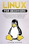 Linux for Beginners: A Practical and Comprehensive Guide to Learn Linux Operating System and Master Linux Command Line. Contains Self-Evaluation Tests to Check Your Learning Level.