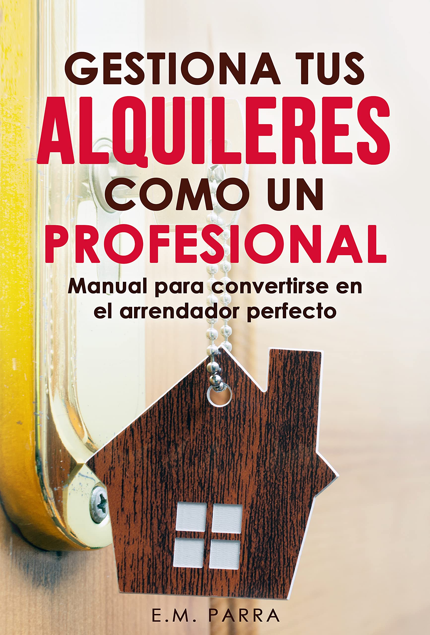 Gestiona tus alquileres como un profesional: Manual para convertirse en el arrendador perfecto (Vivir de rentas nº 2) (Spanish Edition)