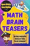 Math Brain Teasers: An Illustrated Collection of Original Math and Logic Puzzles (Logic Games for Smart Kids and Teenagers)