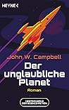 Der unglaubliche Planet by John W. Campbell Jr.