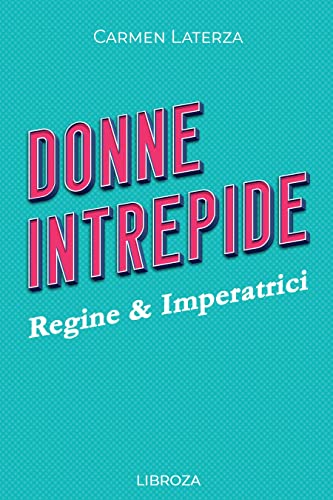 Donne Intrepide - Vol.1 Regine & Imperatrici (Donne Intrepide, #1)