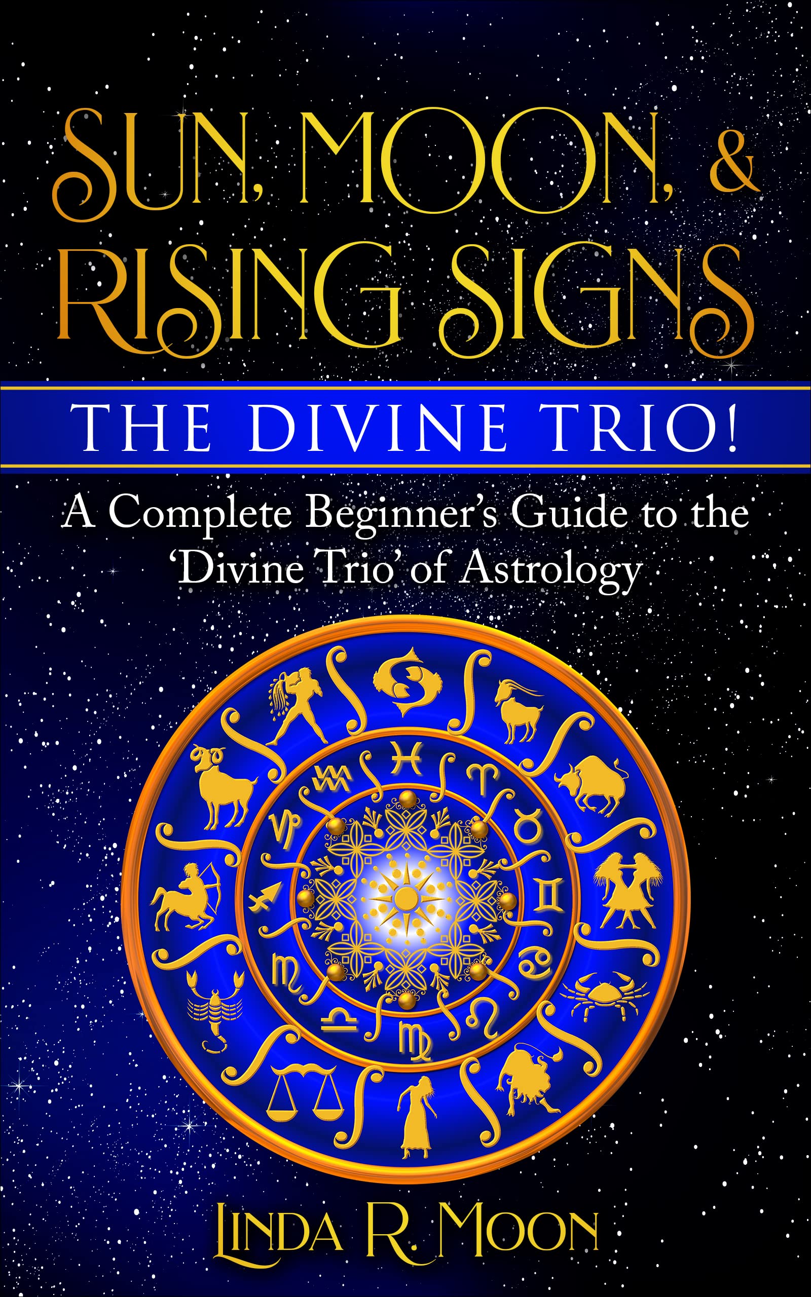 Sun, Moon, & Rising Signs: A Complete Beginner’s Guide to the ‘Divine Trio’ of Astrology (Kindle Edition)