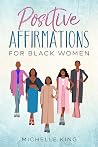 Positive Affirmations for Black Women: 1111 Daily Affirmations for BIPOC Women to Target Success, Motivation, Health, Wealth, Self Love and Happiness (Powerful Affirmations for Women Book 1) Positive Affirmations for Black Women: 1111 Daily Affirmations for BIPOC Women to Target Success, Motivation, Health, Wealth, Self Love and Happiness (Powerful Affirmations for Women Book 1)