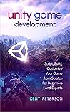 Unity Game Development: Script, Build, Customize your Game from Scratch for Beginners and Experts
