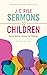 J. C. Ryle Sermons to Children: Seven Biblical Lessons for Children