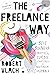 The Freelance Way: Best Business Practices, Tools & Strategies for Independent Professionals
