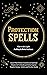 Protection Spells: Learn What Witches, Warlocks, and Spiritual Healers Do to Shield and Defend Against Negative Energies, Entities, and Psychic Attacks (Spellbound Secrets)