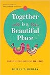 Together Is a Beautiful Place by Bailey T. Hurley