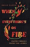 When Everything's on Fire: Faith Forged from the Ashes