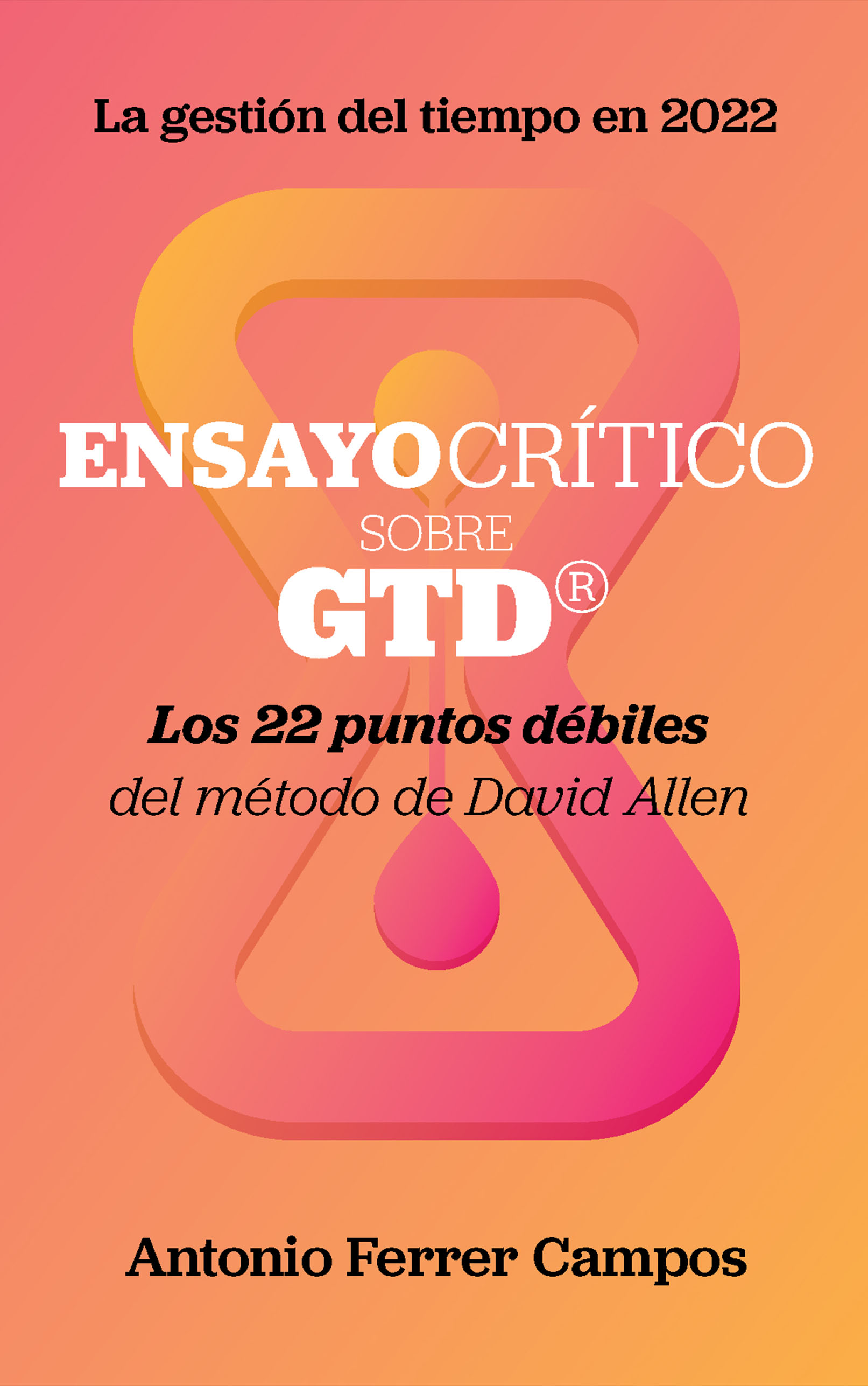 Ensayo crítico sobre GTD®: Los veintidós puntos débiles del método de productividad personal creado por David Allen (Superando GTD®)