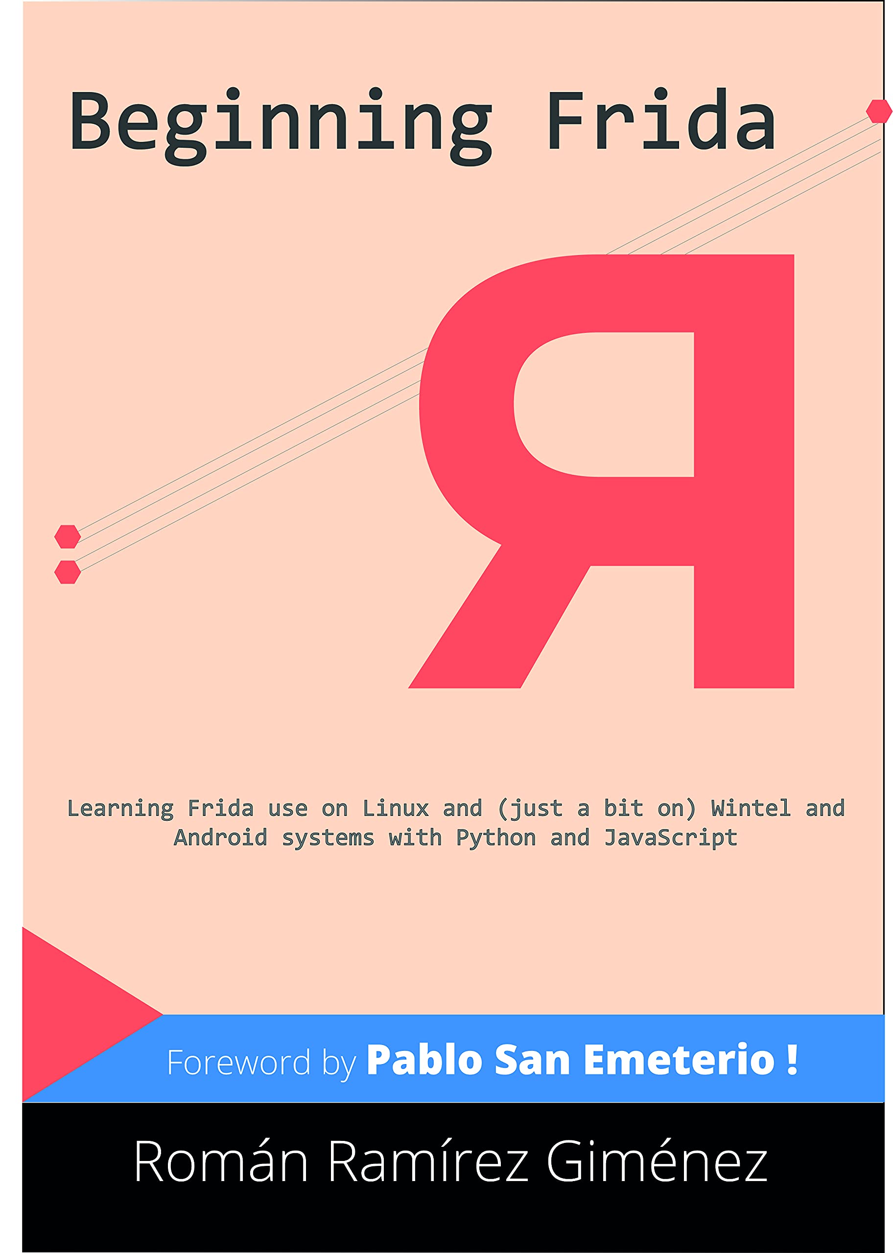 Beginning Frida: Learning Frida use on Linux and (just a bit on) Wintel and Android systems with Python and JavaScript (Frida. hooking, and other tools Book 1)