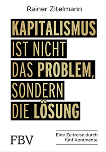 Kapitalismus ist nicht das Problem, sondern die Lösung: Eine Zeitreise durch 5 Kontinente