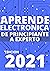 APRENDE ELECTRONICA DE PRINCIPIANTE A EXPERTO EN 2021 (Edicio... by Carmelo Ramos Serrano