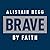 Brave by Faith: God-Sized Confidence in a Post-Christian World