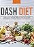 Dash Diet: The Complete Guide For Beginners To Naturally Lose Weight, Lower Blood Pressure, Improve Your Health, Fight Hypertension And Prevent Diseases 28-Day Meal Plan