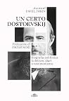 Un certo Dostoevskij. Biografia polifonica in lettere, diari e testimonianze Un certo Dostoevskij. Biografia polifonica in lettere, diari e testimonianze