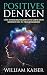 Positives Denken - Löse innere Blockaden und lerne dein Minds... by William Kaiser