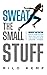 Sweat the Small Stuff: Workout Motivation: Build Habits for Self-Motivation and Sustainable Lifetime Fitness