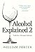 Alcohol Explained 2: Tools for a Stronger Sobriety (William Porter's 'Explained')