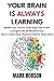 YOUR BRAIN IS ALWAYS LEARNING: Break Bad Habits That Stop You From Living A Life Of Mindfulness And Create New, Positive Habits That Stick