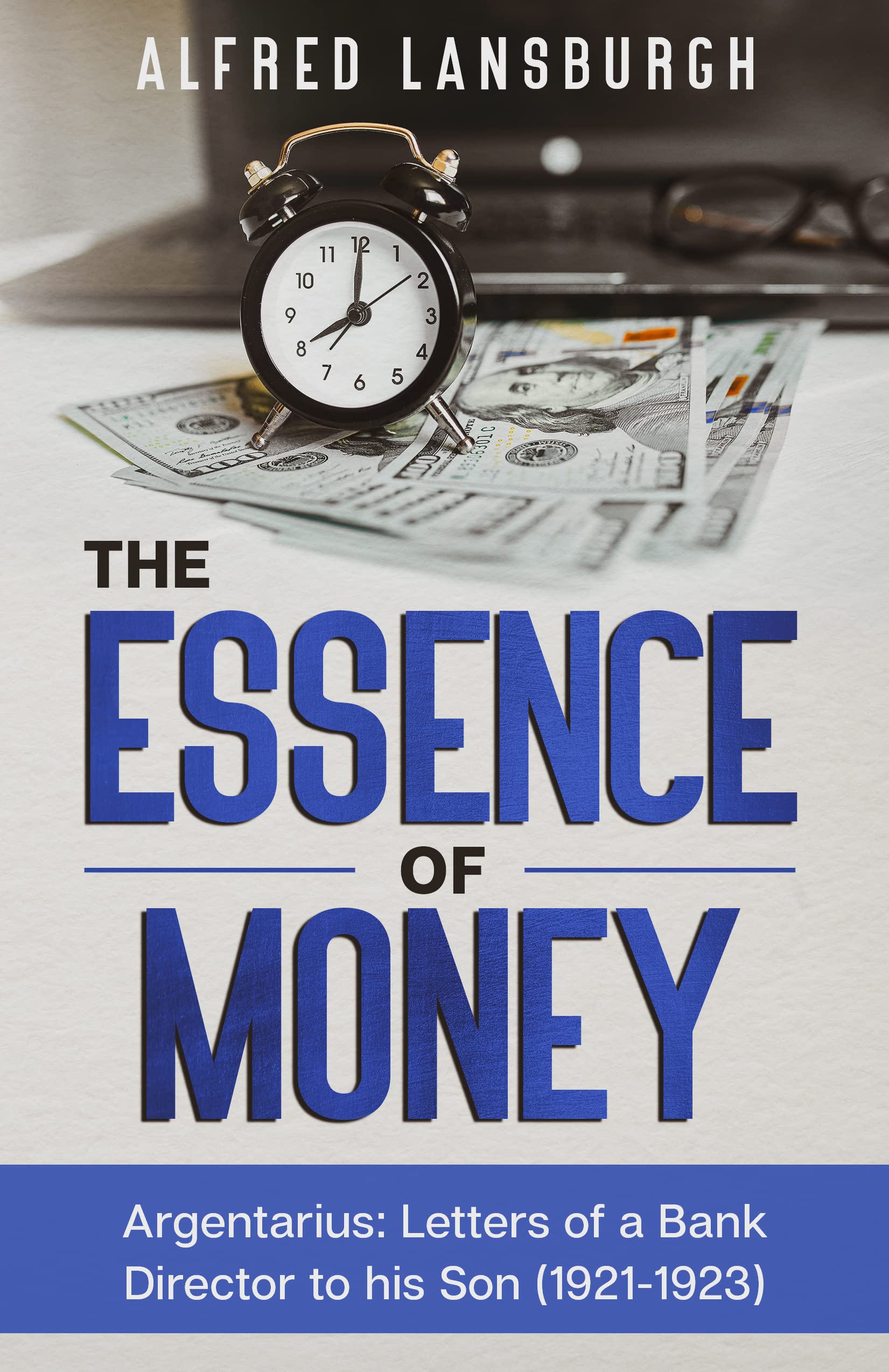 The Essence of Money: Argentarius: Letters from a bank director to his son (Argentarius: Letters of a Bankdirektor to his Son)