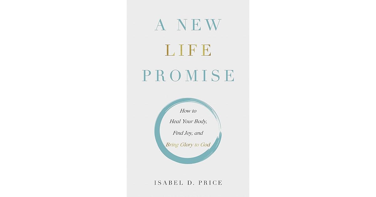 A New Life Promise How to Heal Your Body, Find Joy, and Bring Glory to