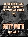 Betty White: A Brief History,Early life And Achievements of Tv Star And Cultural Icon
