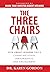 The Three Chairs: How Great Leaders Drive Communication, Performance, and Engagement