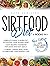 Sirtfood Diet: 3 Books in 1: Complete Guide To Burn Fat Activating Your Skinny Gene+ 200 Tasty Recipes Cookbook For Quick and Easy Meals + A Smart 4 Weeks Meal Plan To Jumpstart Your Weight Loss.