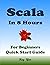 SCALA in 8 Hours, For Begin...