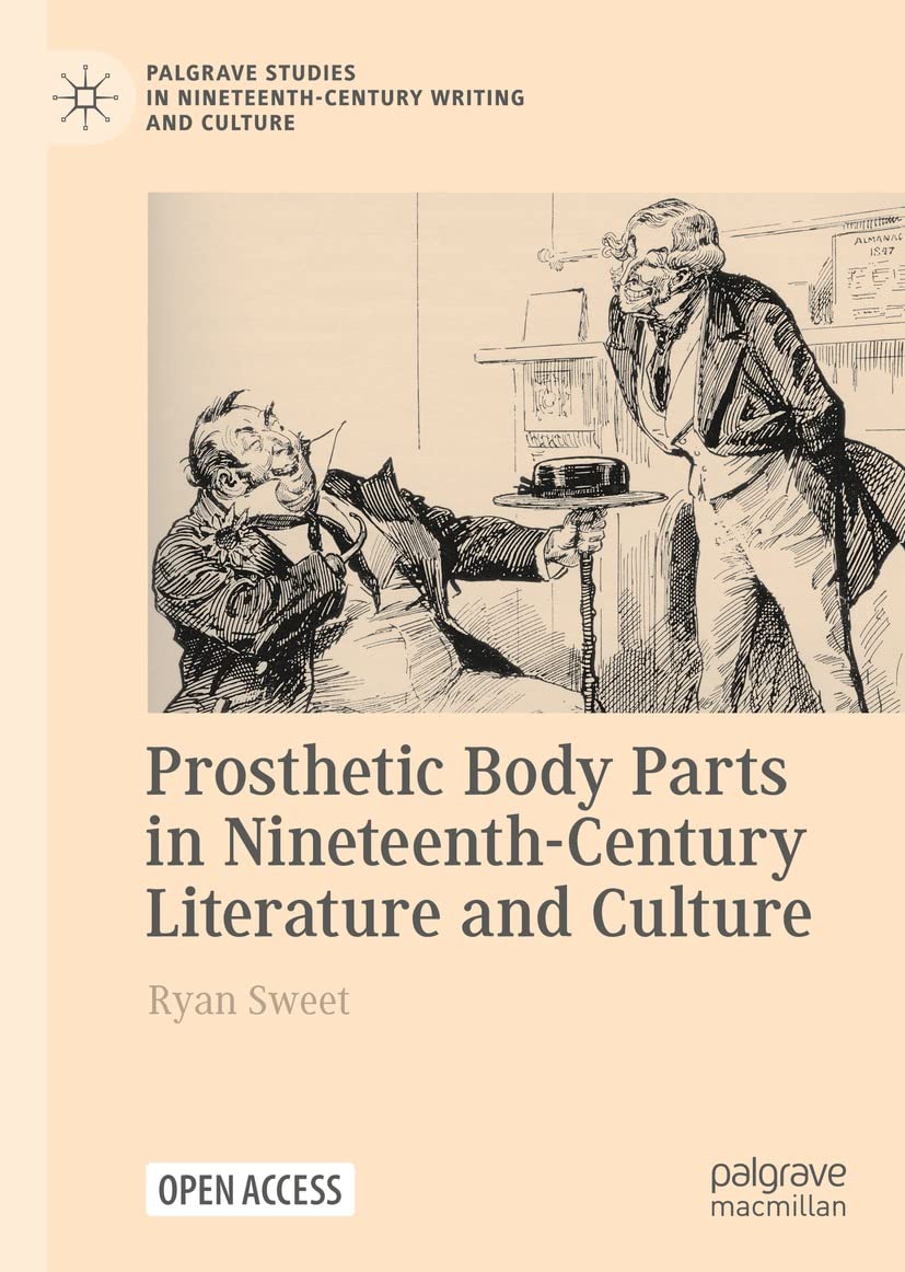 Prosthetic Body Parts in Nineteenth-Century Literature and Culture (Palgrave Studies in Nineteenth-Century Writing and Culture)