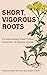 Short, Vigorous Roots: A Co...